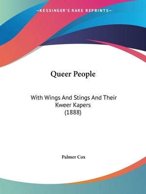 Queer People: With Wings And Stings And Their Kweer Kapers (1888) by Cox, Palmer