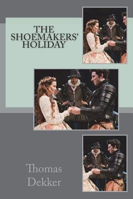 The shoemakers' holiday by Dekker, Thomas