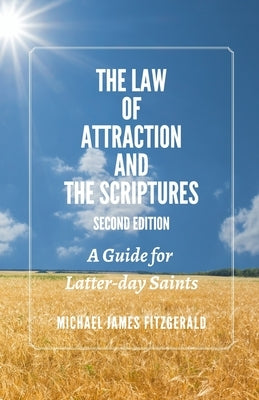 The Law of Attraction and the Scriptures, Second Edition: A Guide for Latter-day Saints by Fitzgerald, Michael James