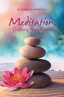 Meditation, Defining Your Space by Banfalvi, Elizabeth