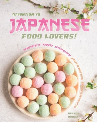 Attention to Japanese Food Lovers!: Sweet and Savory Japanese Desserts by Brown, Heston