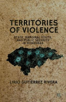 Territories of Violence: State, Marginal Youth, and Public Security in Honduras by Loparo, Kenneth A.