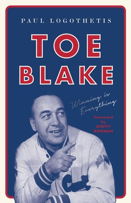 Toe Blake: Winning Is Everything by Logothetis, Paul