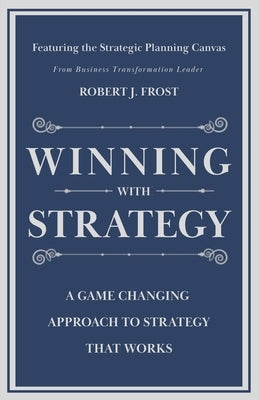Winning With Strategy: A Game Changing Approach to Strategy that Works by Frost, Robert J.