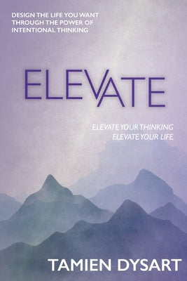 Elevate: Design the Life You Want through the Power of Intentional Thinking by Dysart, Tamien