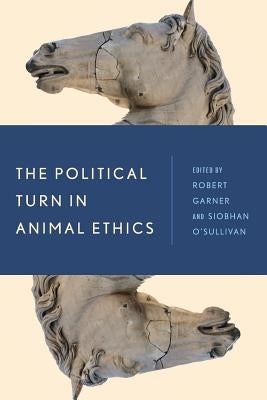 The Political Turn in Animal Ethics by Garner, Robert