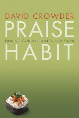 Praise Habit: Finding God in Sunsets and Sushi by Crowder, David