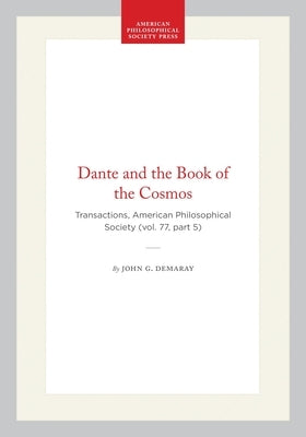 Dante and the Book of the Cosmos: Transactions, American Philosophical Society (Vol. 77, Part 5) by Demaray, John G.