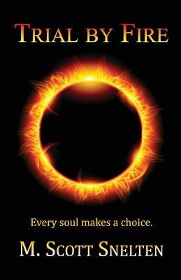 Trial by Fire: Every Soul Makes a Choice by Snelten, M. Scott