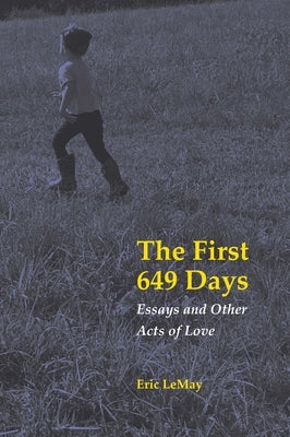 The First 649 Days: Essays and Other Acts of Love by Lemay