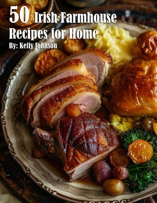 50 Irish Farmhouse Recipes for Home by Johnson, Kelly