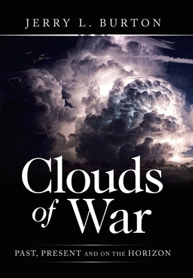 Clouds of War: Past, Present and on the Horizon by Burton, Jerry L.