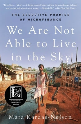 We Are Not Able to Live in the Sky: The Seductive Promise of Microfinance by Kardas-Nelson, Mara