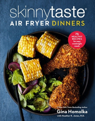 Skinnytaste Air Fryer Dinners: 75 Healthy Recipes for Easy Weeknight Meals: A Cookbook by Homolka, Gina