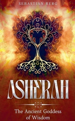 Asherah: The Ancient Goddess of Wisdom by Berg, Sebastian
