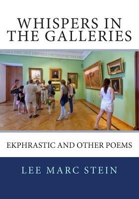 Whispers in the Galleries: Ekphrastic and Other Poems by Stein, Lee Marc