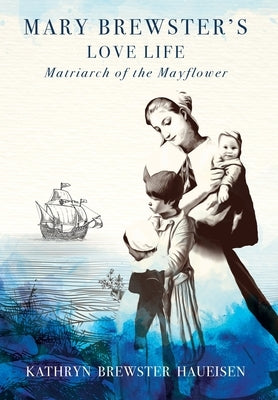 Mary Brewster's Love Life / Matriarch of the Mayflower by Brewster Hausisen, Kathryn