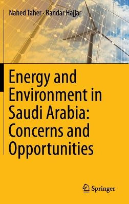 Energy and Environment in Saudi Arabia: Concerns & Opportunities by Taher, Nahed