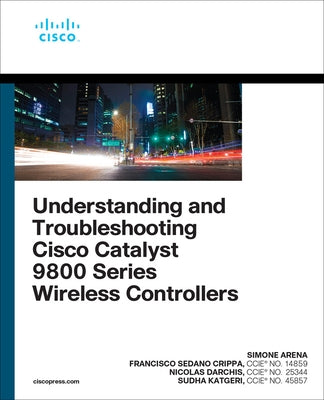 Understanding and Troubleshooting Cisco Catalyst 9800 Series Wireless Controllers by Arena, Simone