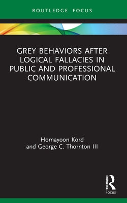 Grey Behaviors after Logical Fallacies in Public and Professional Communication by Kord, Homayoon