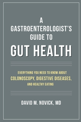 A Gastroenterologist's Guide to Gut Health by David M. Novick