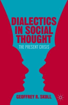Dialectics in Social Thought: The Present Crisis by Skoll, G.