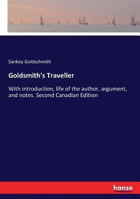 Goldsmith's Traveller: With introduction, life of the author, argument, and notes. Second Canadian Edition by Goldschmith, Sankey