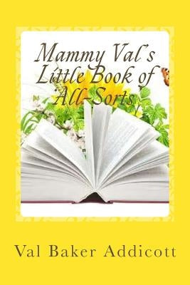 Mammy Val's Little Book of 'All-Sorts': Stories, Cookery, Remedies and Poetry by Addicott, Val Baker
