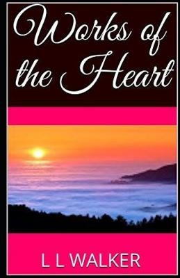 Works of the Heart by Walker, L. L.