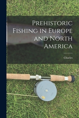 Prehistoric Fishing in Europe and North America by Rau, Charles 1826-1887