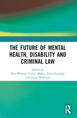 The Future of Mental Health, Disability and Criminal Law by Wilson, Kay
