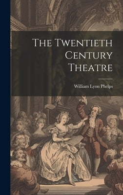 The Twentieth Century Theatre by Phelps, William Lyon