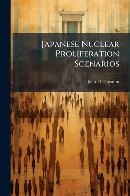 Japanese Nuclear Proliferation Scenarios by Tayman, John D.