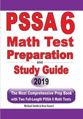 PSSA 6 Math Test Preparation and Study Guide: The Most Comprehensive Prep Book with Two Full-Length PSSA Math Tests by Smith, Michael
