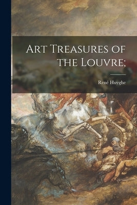 Art Treasures of the Louvre; by Huyghe, René