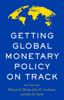Getting Global Monetary Policy on Track by Bordo, Michael D.