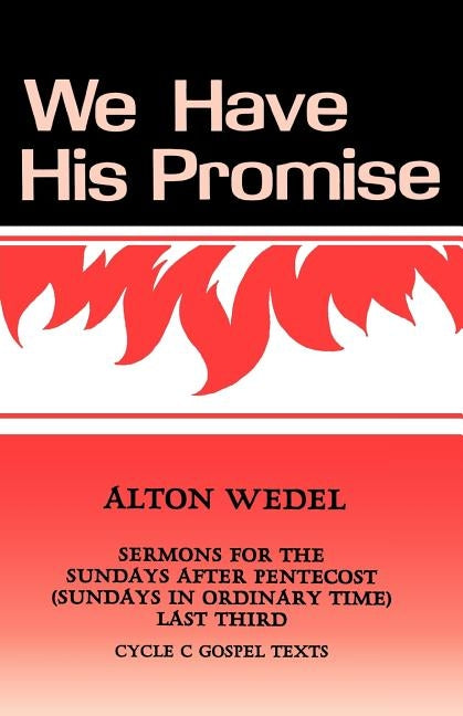 We Have His Promise: Sermons for the Sundays After Pentecost (Sundays in Ordinary Time) Last Third Cycle C Gospel Texts by Wedel, Alton F.