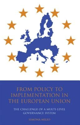 From Policy to Implementation in the European Union: The Challenge of a Multi-level Governance System by Milio, Simona
