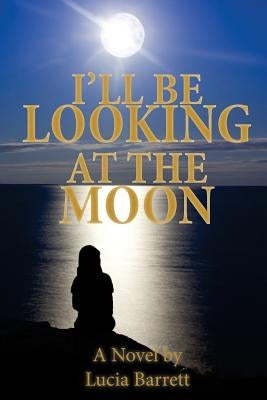 I'll Be Looking at the Moon by Barrett, Lucia