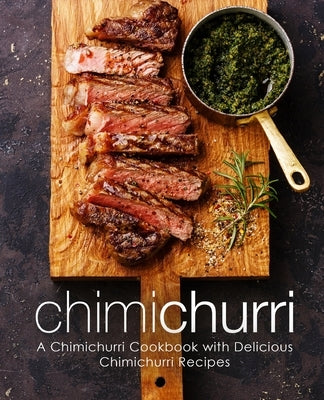 Chimichurri: A Chimichurri Cookbook with Delicious Chimichurri Recipes by Press, Booksumo