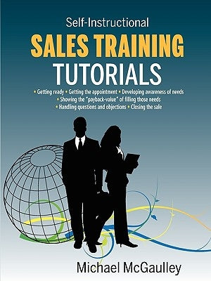 Sales Training Tutorials: 25 Tutorials Include Consultative Selling Skills; Get Past Gatekeeper to Prospects; Spot Buying Signals; Handle Questi by McGaulley, Michael