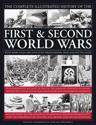 The Complete Illustrated History of the First & Second World Wars: With More Than 1000 Evocative Photographs, Maps and Battle Plans by Sommerville, Donald