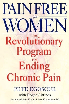 Pain Free for Women: The Revolutionary Program for Ending Chronic Pain by Egoscue, Pete