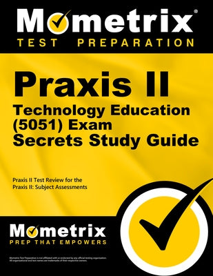 Praxis II Technology Education (5051) Exam Secrets Study Guide: Praxis II Test Review for the Praxis II: Subject Assessments by Praxis II Exam Secrets Test Prep