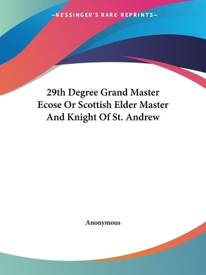 29th Degree Grand Master Ecose Or Scottish Elder Master And Knight Of St. Andrew by Anonymous