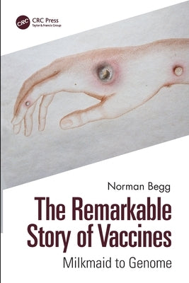 The Remarkable Story of Vaccines: Milkmaid to Genome by Begg, Norman