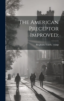 The American Preceptor Improved; by Bingham, Caleb 1757-1817