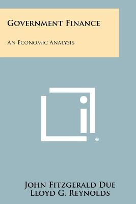 Government Finance: An Economic Analysis by Due, John Fitzgerald