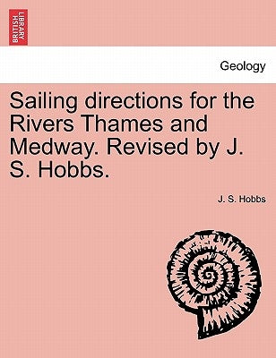 Sailing Directions for the Rivers Thames and Medway. Revised by J. S. Hobbs. by Hobbs, J. S.