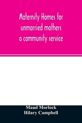Maternity homes for unmarried mothers; a community service by Morlock, Maud